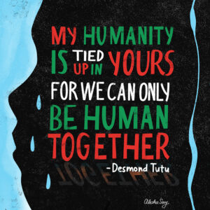 activism art image shows lettering that says "my humanity is tied up in yours for we can only be human together."