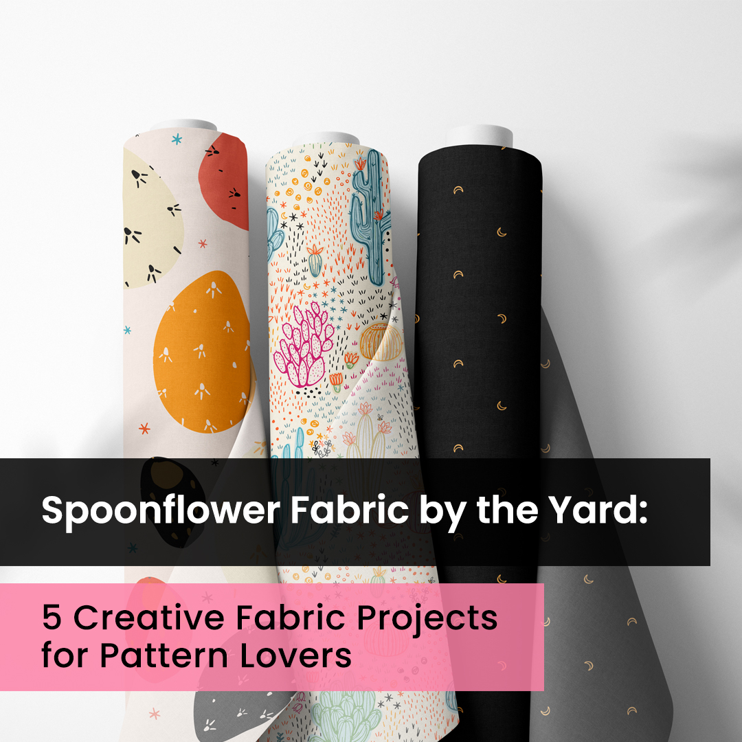 image shows three bolts of fabric. Two bolts are brightly colored cactus patterns while one is a black pattern with gold moons. Caption says "Spoonflower Fabric by the Yard: 5 Creative Fabric Projects for Pattern Lovers"